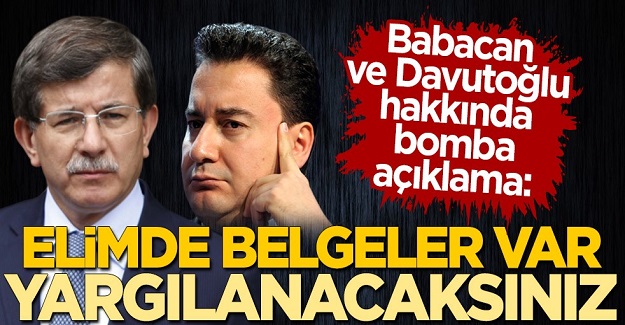 Ali Babacan ve Ahmet Davutoğlu hakkında bomba açıklama: Elimde belgeler var, yargılanacaksınız