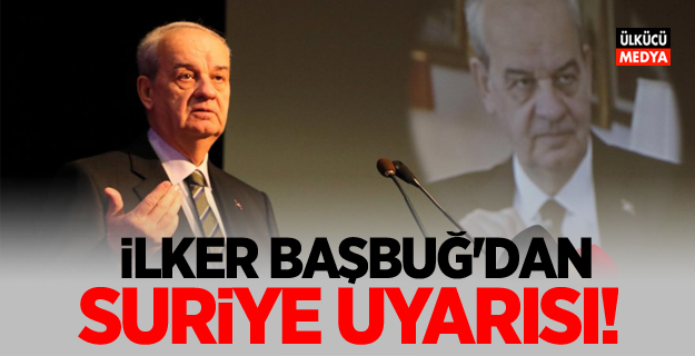 İlker Başbuğ'dan Suriye Uyarısı!