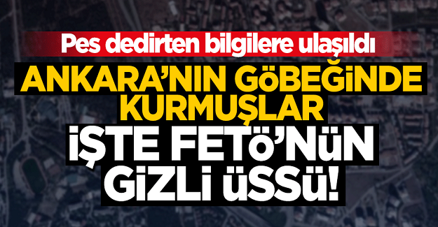 Pes artık! FETÖ Ankara'nın göbeğinde gizli istihbarat üssü kurmuş