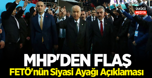 MHP'den Flaş FETÖ’nün Siyasi Ayağı Açıklaması