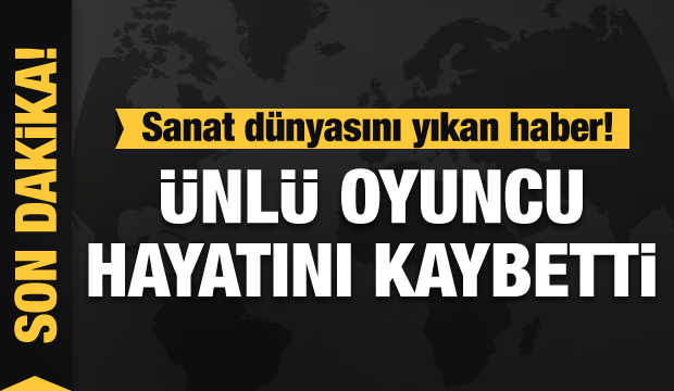 Yeşilçam'ın ünlü oyuncusu hayatını kaybetti!