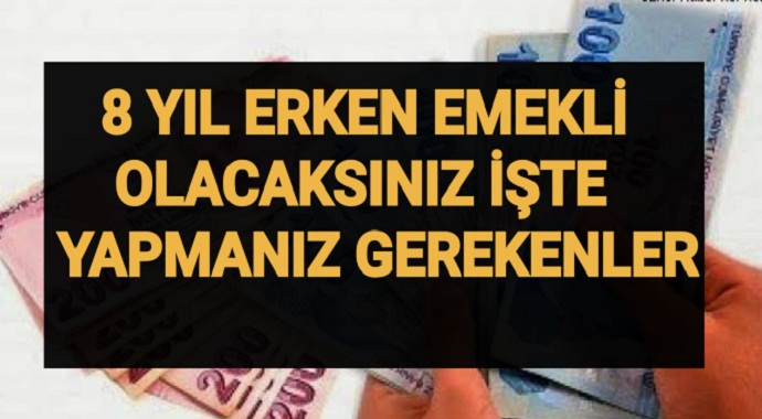 8 yıl önce erken emeklil olabilirsiniz işte yapmanız gerekenler!