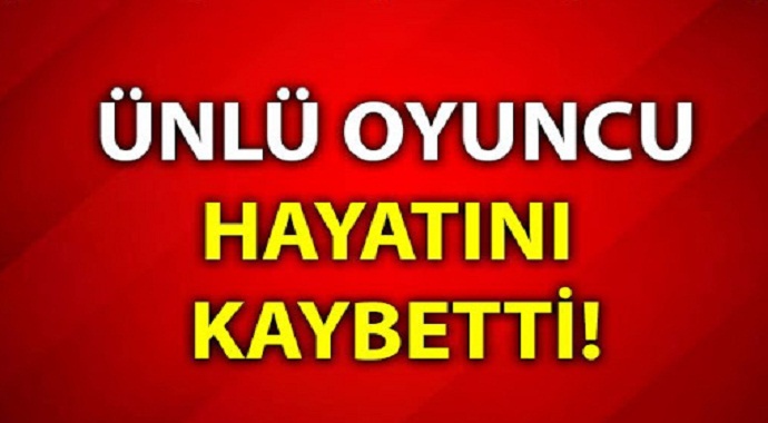 Ünlü Oyuncu hayatını kaybetti!