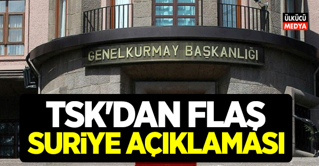 TSK'dan Flaş Suriye Açıklaması