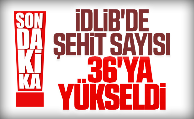 İdlib'de şehit sayısı 36'ya yükseldi