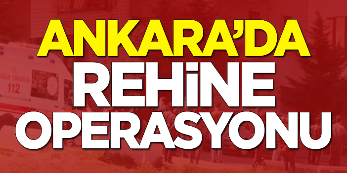 Başkent Ankara'da rehine operasyonu