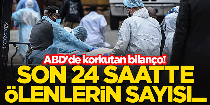 ABD'de korkutan bilanço! Son 24 saatte ölenlerin sayısı