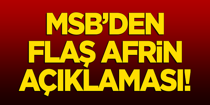 MSB'den flaş 'Afrin' açıklaması!