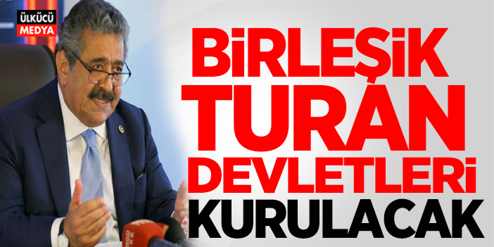 MHP'li Yıldız: Birleşik Turan Devletleri Kurulacak