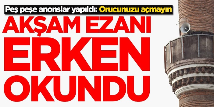 Akşam ezanı bir saat önceden okundu!