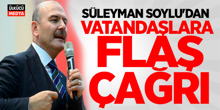 Süleyman Soylu'dan Vatandaşlara Flaş Çağrı