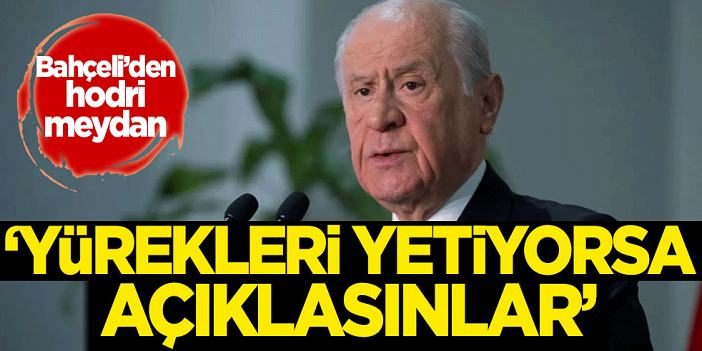 Devlet Bahçeli'den hodri meydan: Yürekleri yetiyorsa açıklasınlar