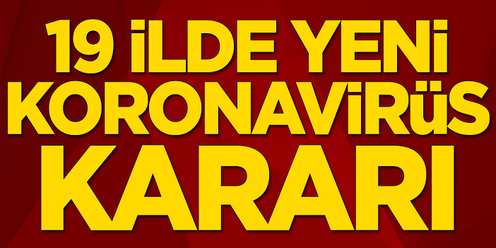 19 ilde yeni koronavirüs kararı