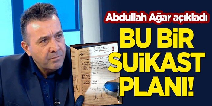 Abdullah Ağar açıkladı: Bu bir suikast planı!