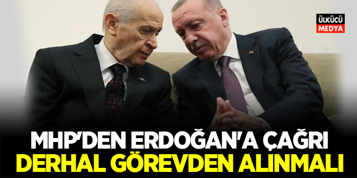 MHP'den Erdoğan'a flaş çağrı Derhal görevden alınmalı