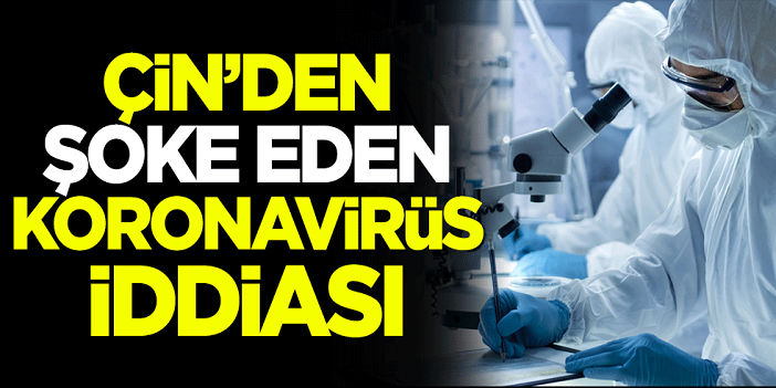 Çin'den şoke eden koronavirüs iddiası