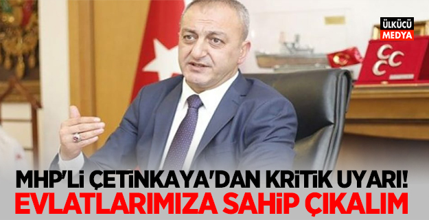 MHP'li Fatih Çetinkaya'dan Kritik Uyarı!  Evlatlarımıza sahip çıkalım