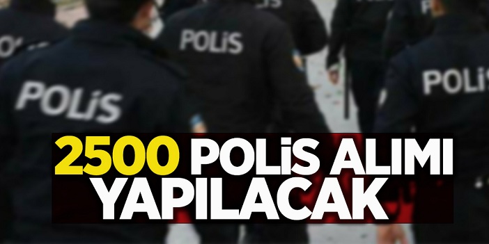 2500 polis alımı yapılacak! İşte Başvuru Şartları