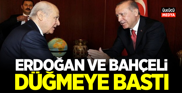 Erdoğan ve Bahçeli Düğmeye Bastı