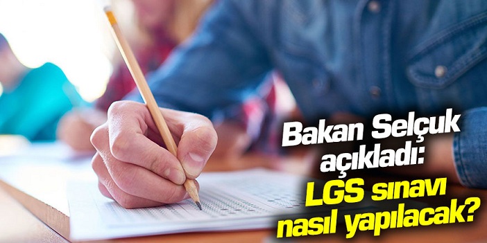 Bakan Selçuk açıkladı: LGS sınavı nasıl yapılacak?